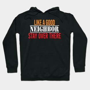 like a good neighbor stay over there Hoodie